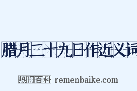 腊月二十九日作近义词是什么意思的图片